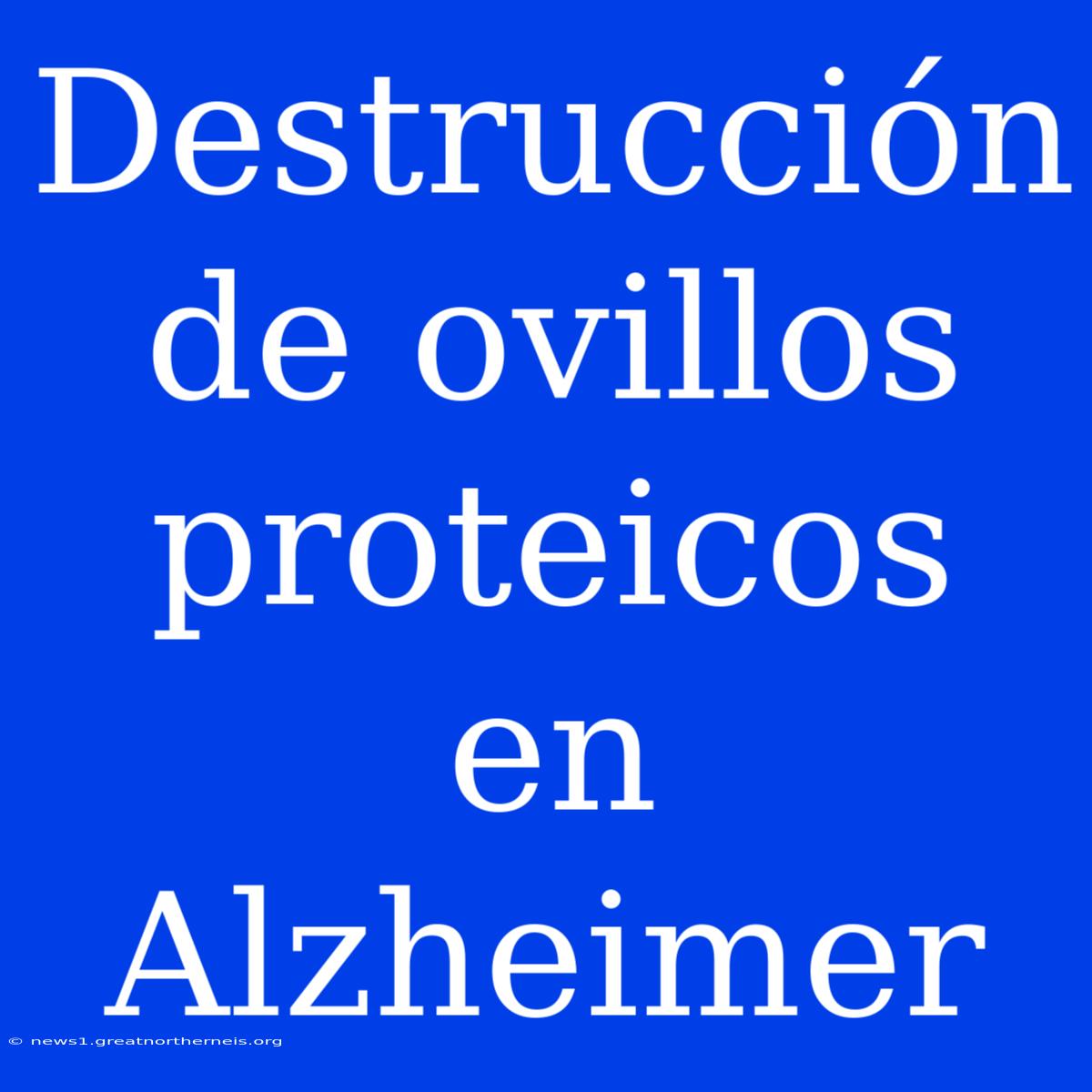 Destrucción De Ovillos Proteicos En Alzheimer