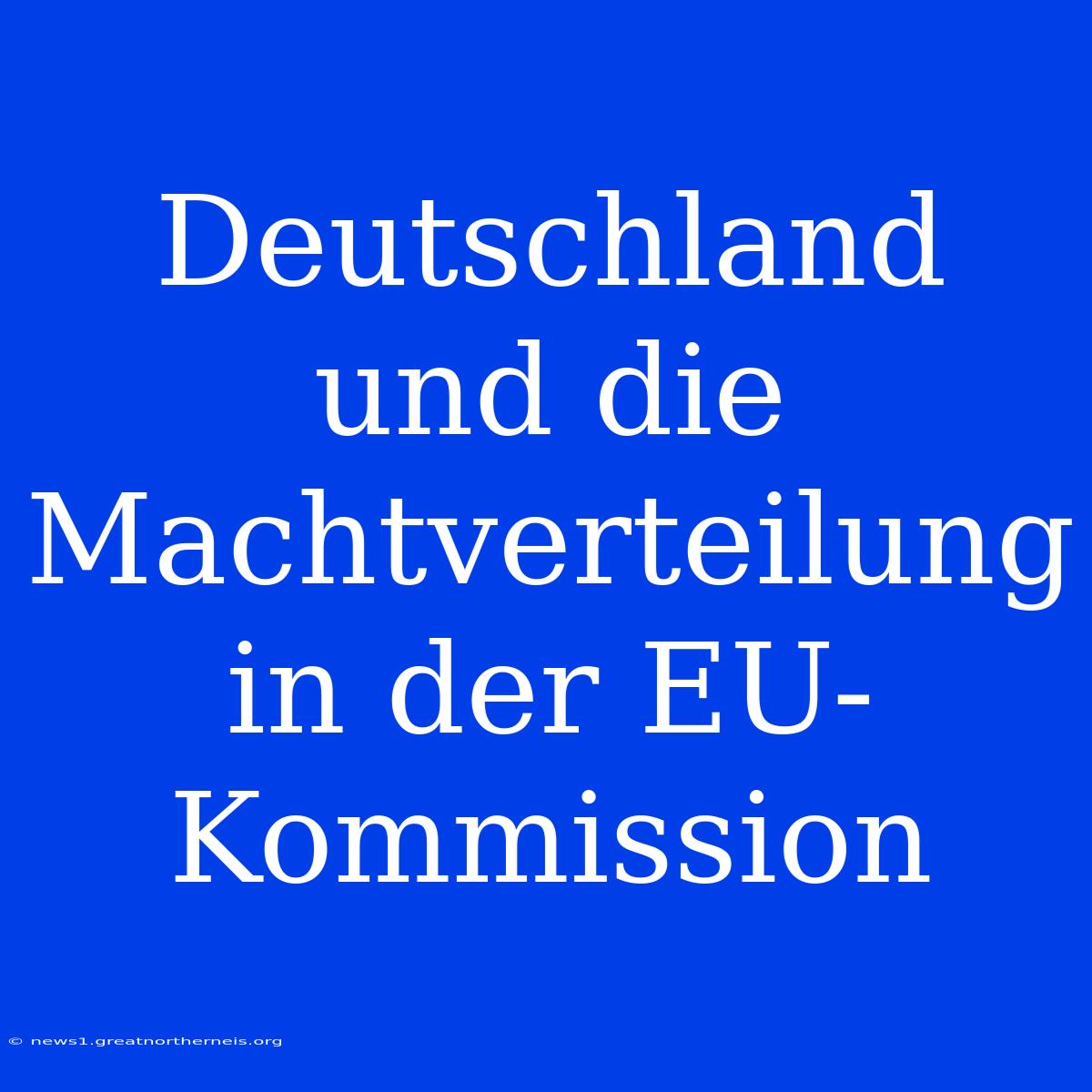 Deutschland Und Die Machtverteilung In Der EU-Kommission