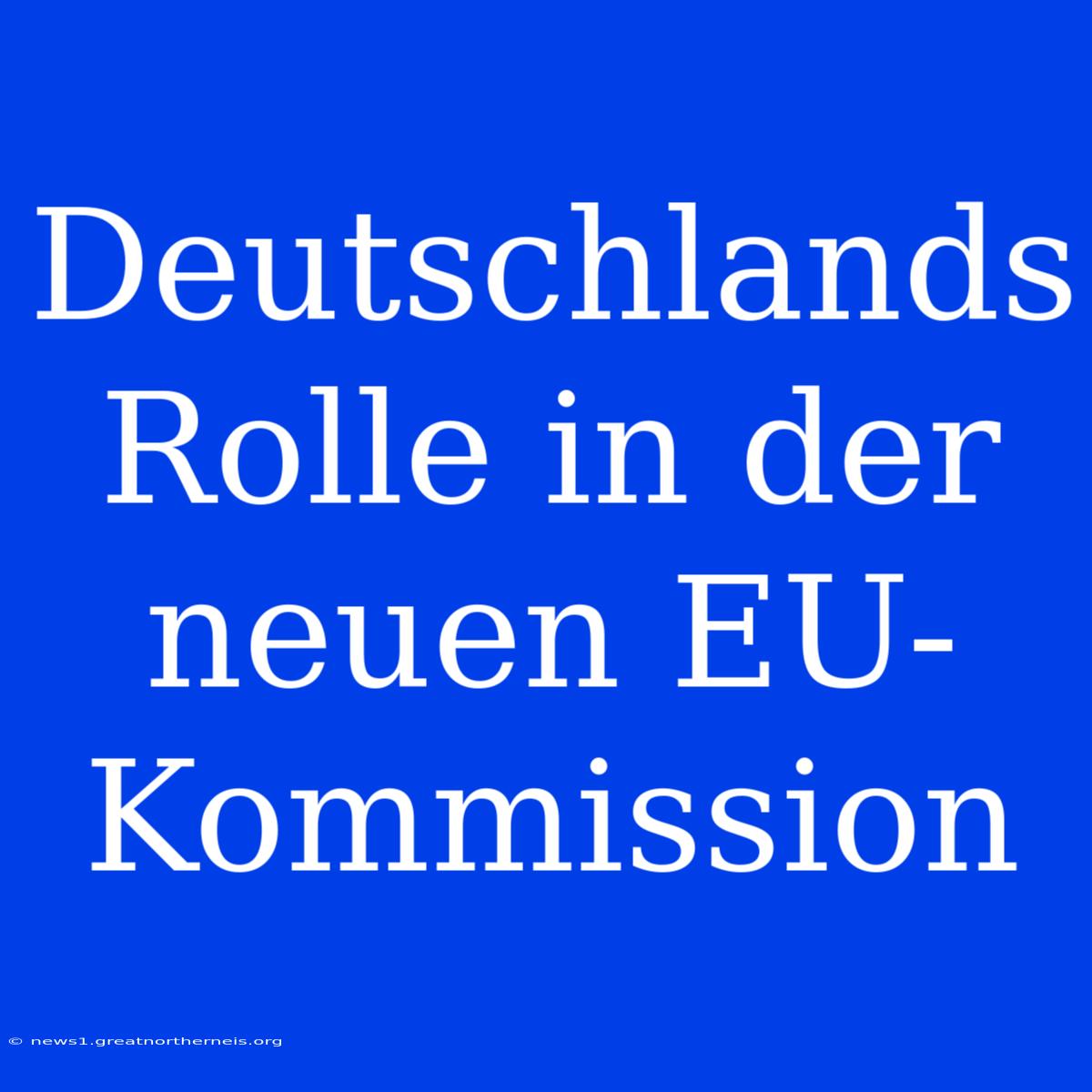 Deutschlands Rolle In Der Neuen EU-Kommission