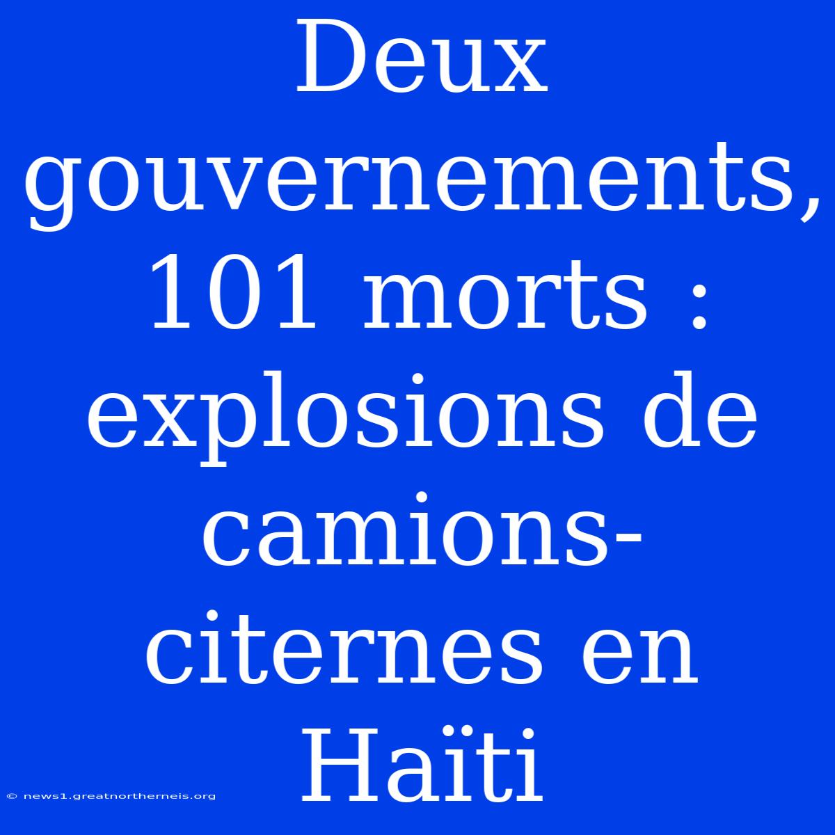 Deux Gouvernements, 101 Morts : Explosions De Camions-citernes En Haïti