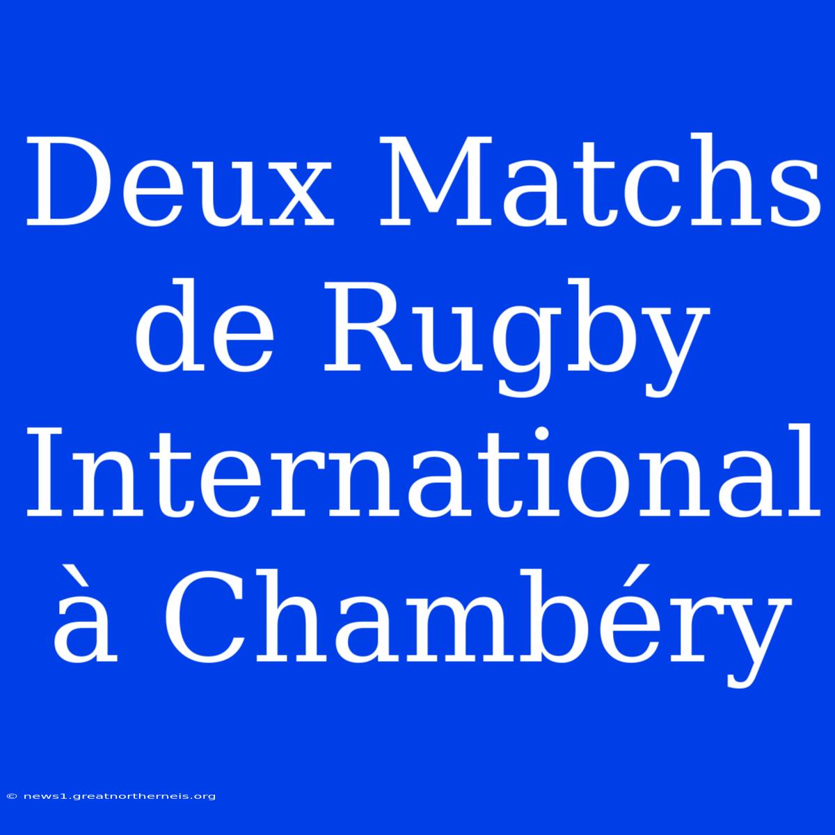 Deux Matchs De Rugby International À Chambéry