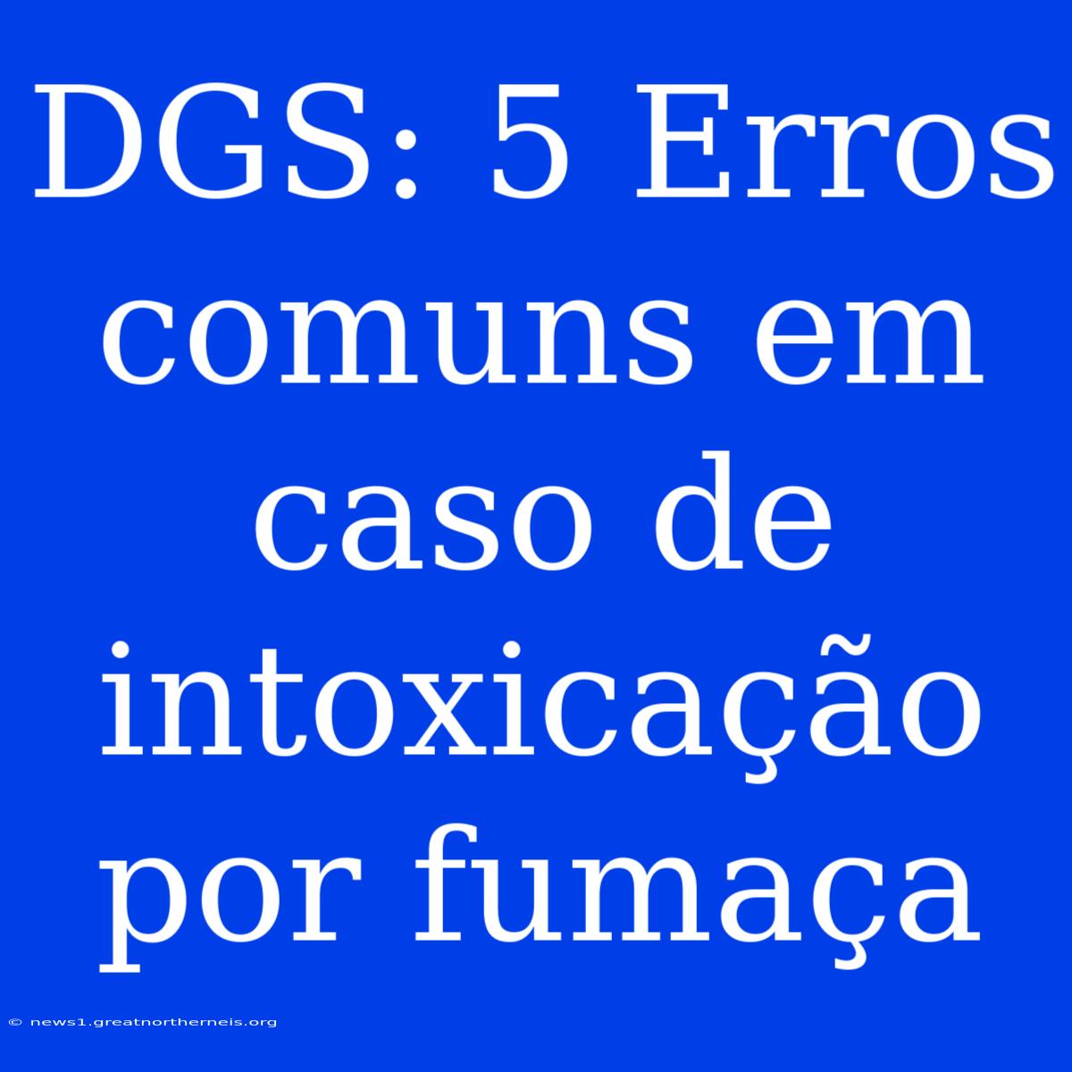 DGS: 5 Erros Comuns Em Caso De Intoxicação Por Fumaça