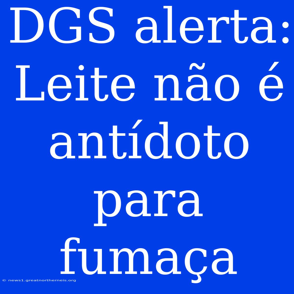 DGS Alerta: Leite Não É Antídoto Para Fumaça