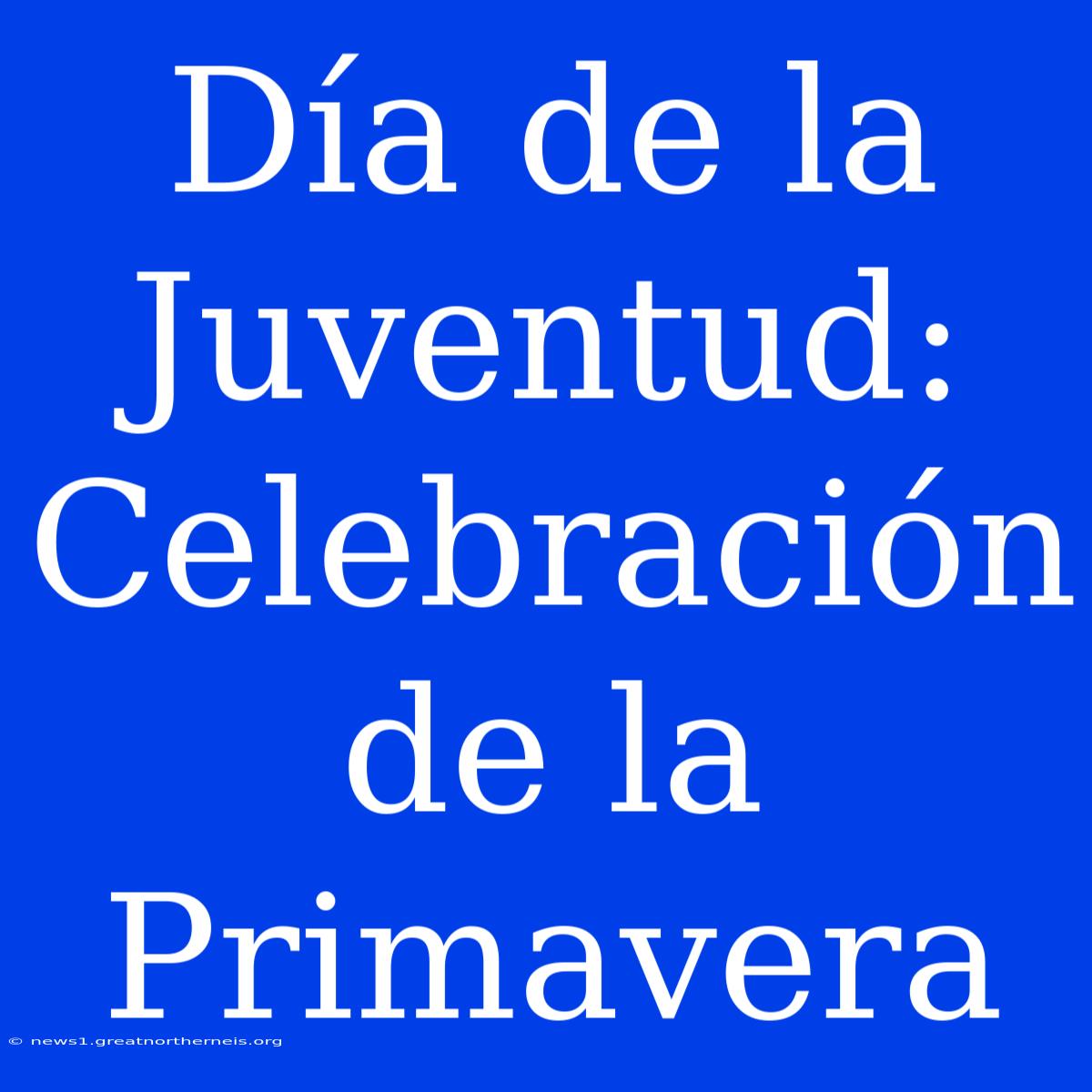 Día De La Juventud: Celebración De La Primavera