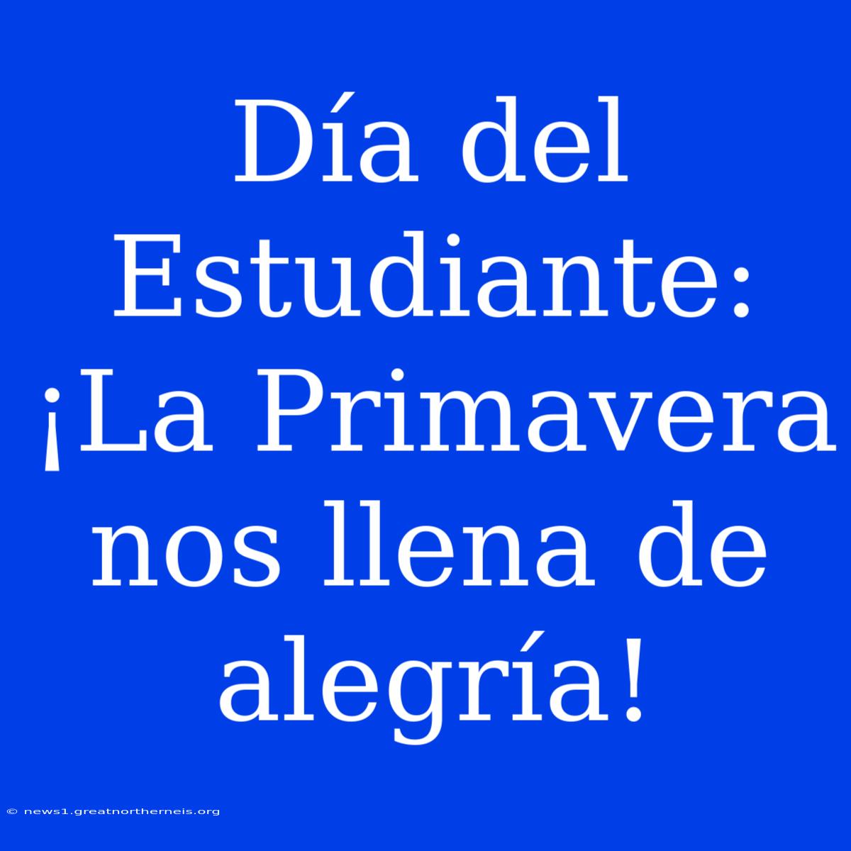 Día Del Estudiante: ¡La Primavera Nos Llena De Alegría!