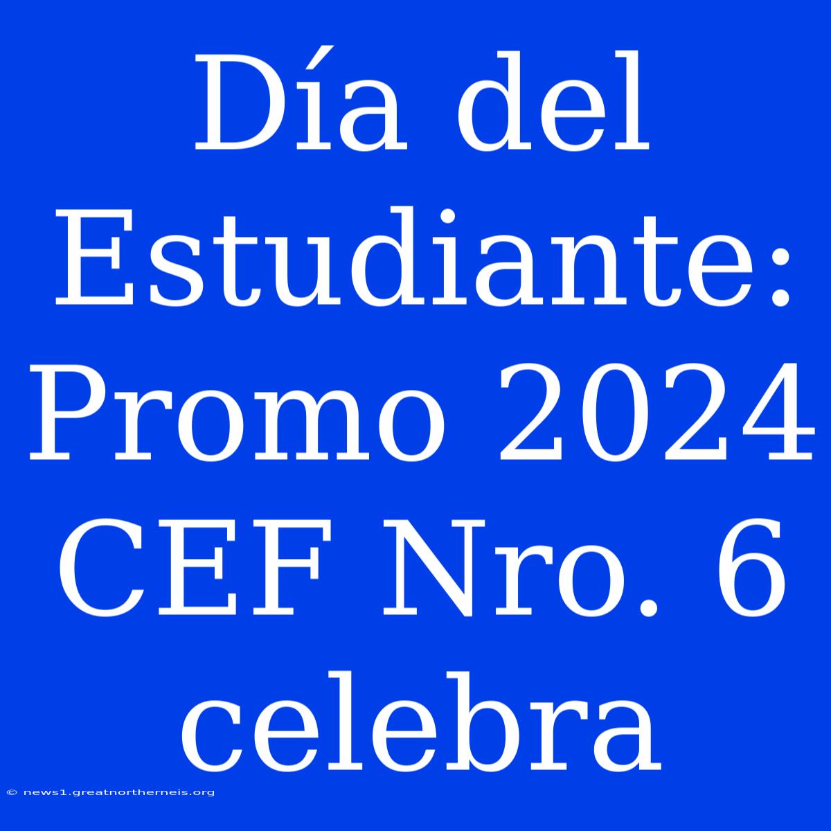 Día Del Estudiante: Promo 2024 CEF Nro. 6 Celebra