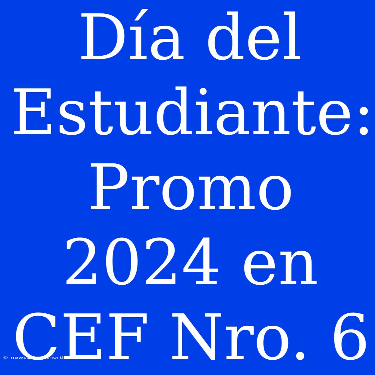 Día Del Estudiante: Promo 2024 En CEF Nro. 6