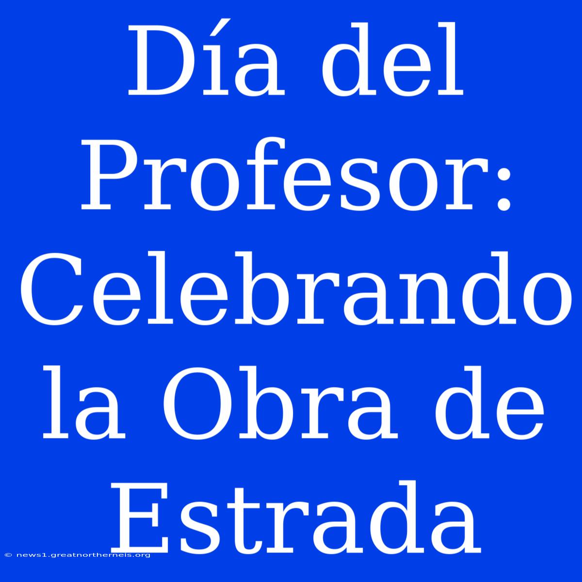 Día Del Profesor: Celebrando La Obra De Estrada