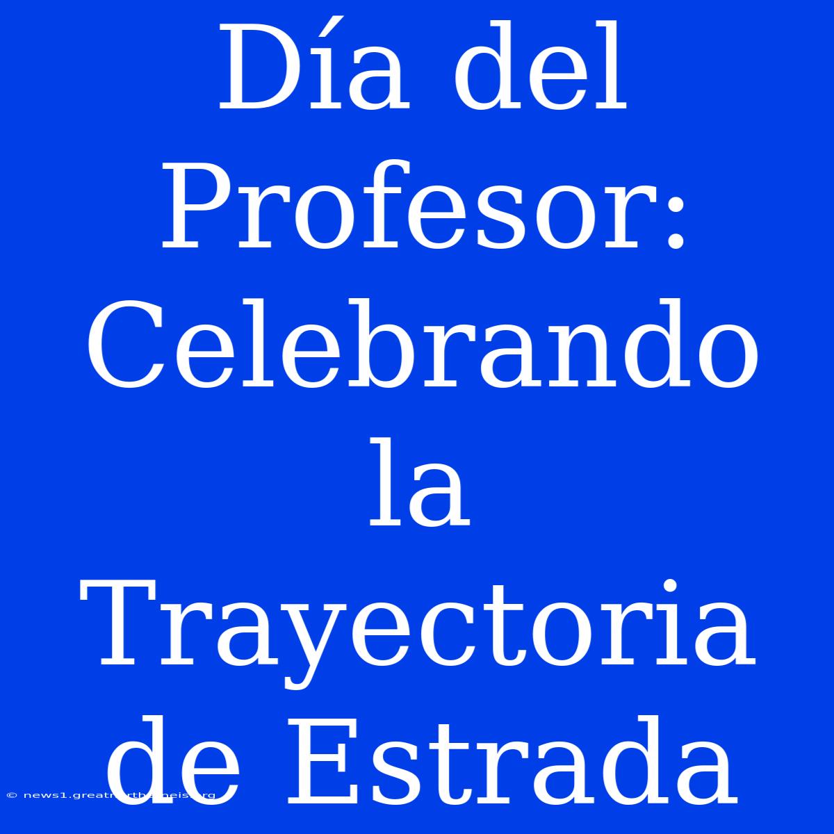 Día Del Profesor: Celebrando La Trayectoria De Estrada