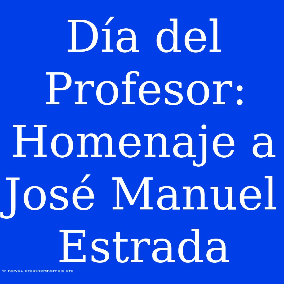 Día Del Profesor: Homenaje A José Manuel Estrada