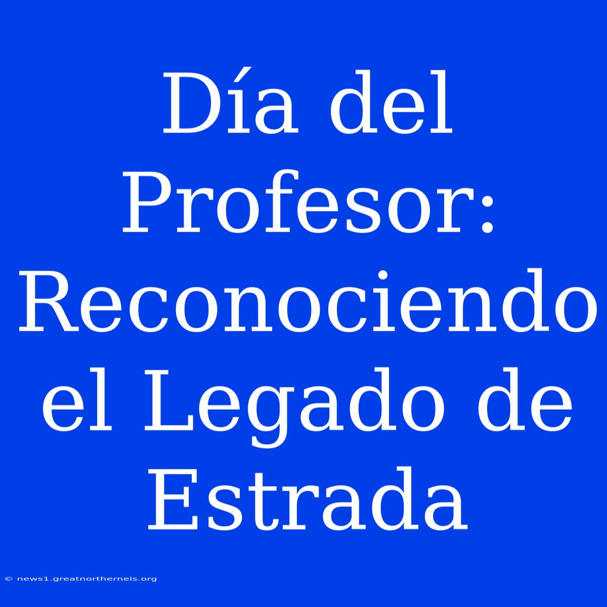 Día Del Profesor: Reconociendo El Legado De Estrada