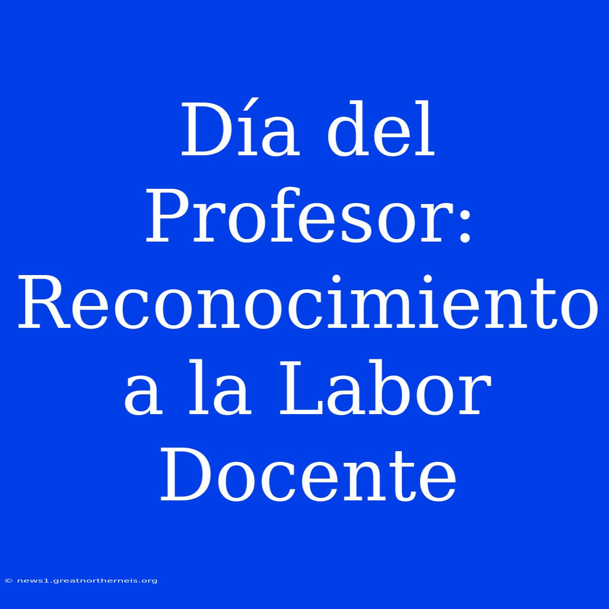 Día Del Profesor: Reconocimiento A La Labor Docente