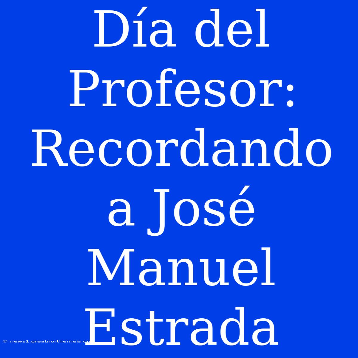 Día Del Profesor: Recordando A José Manuel Estrada