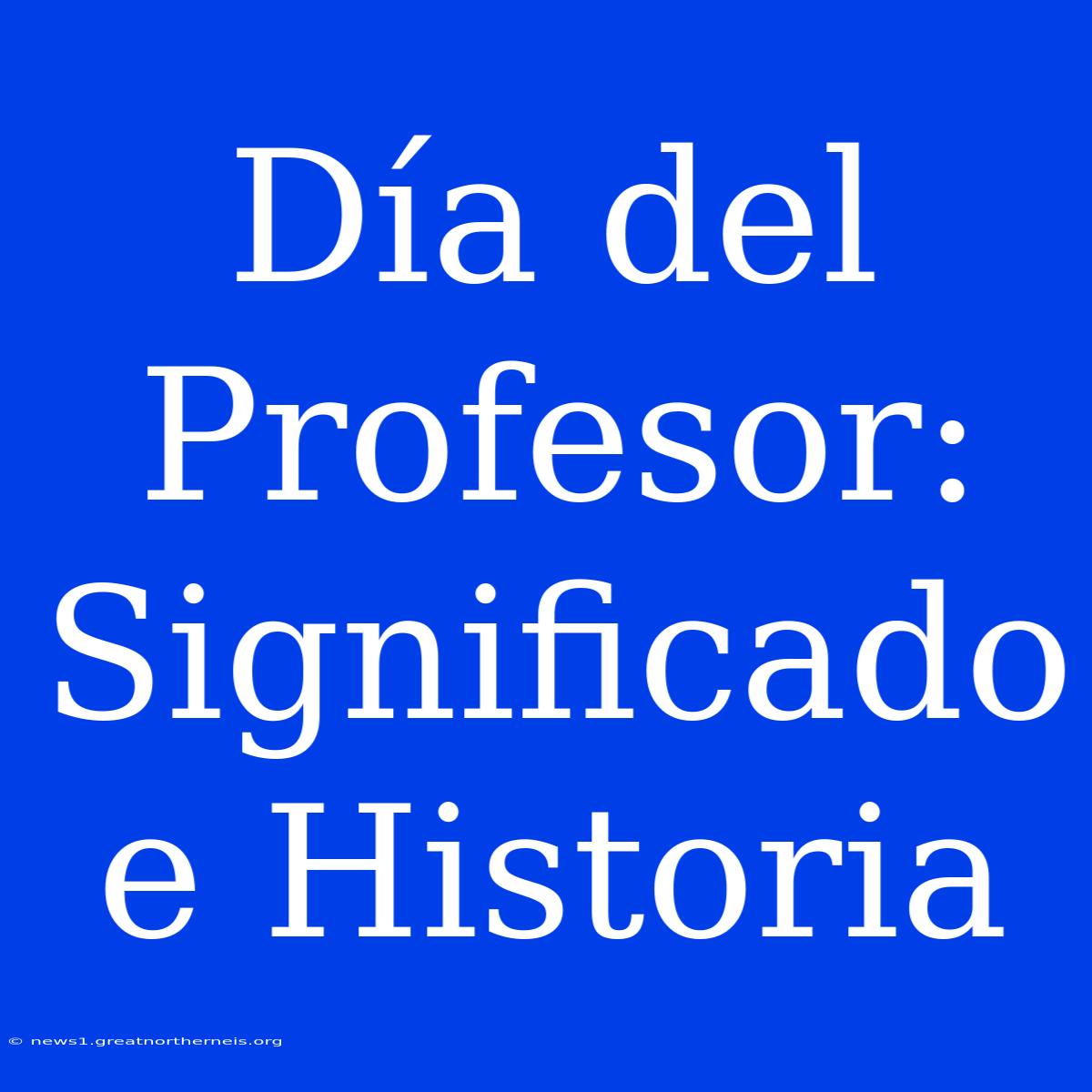 Día Del Profesor: Significado E Historia