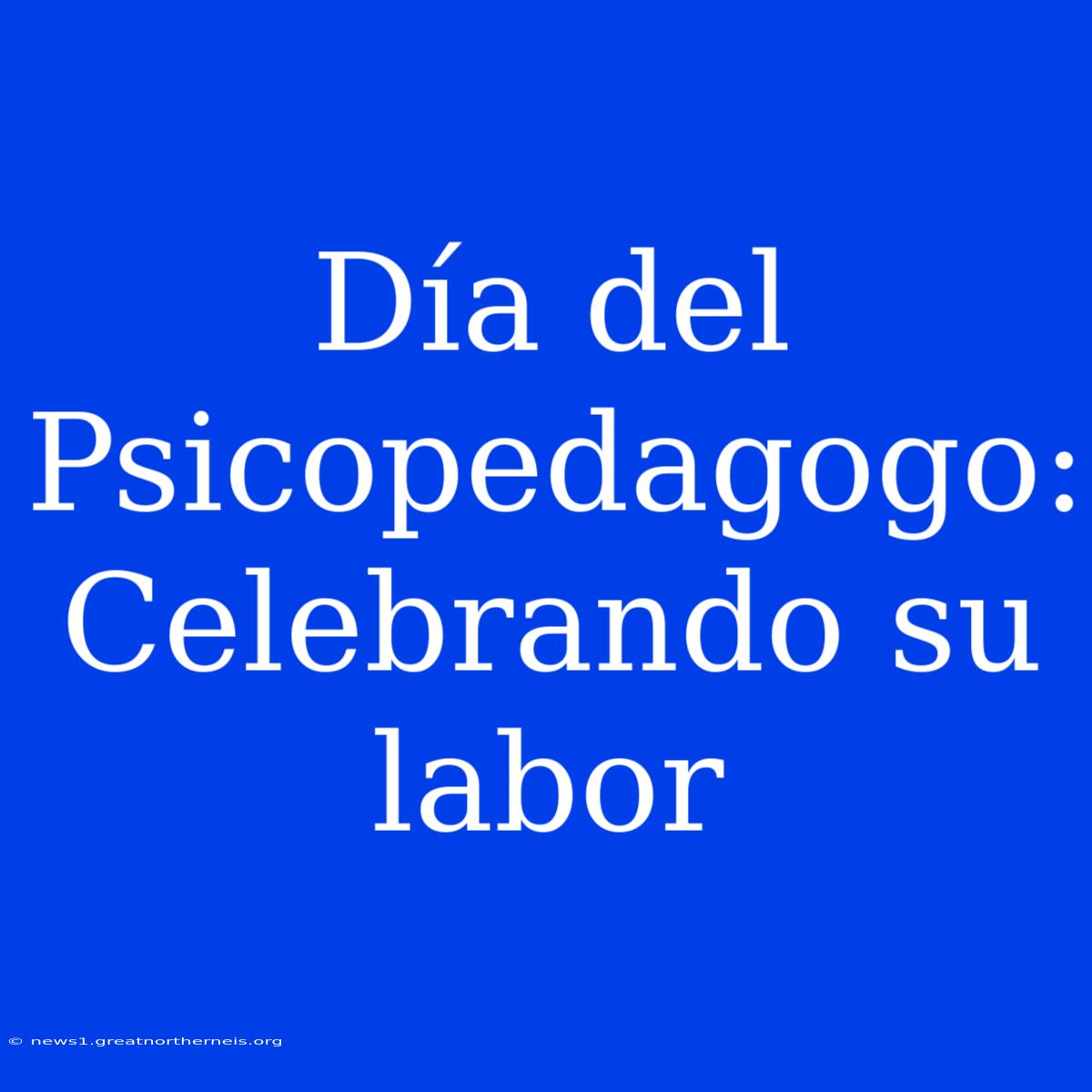 Día Del Psicopedagogo: Celebrando Su Labor