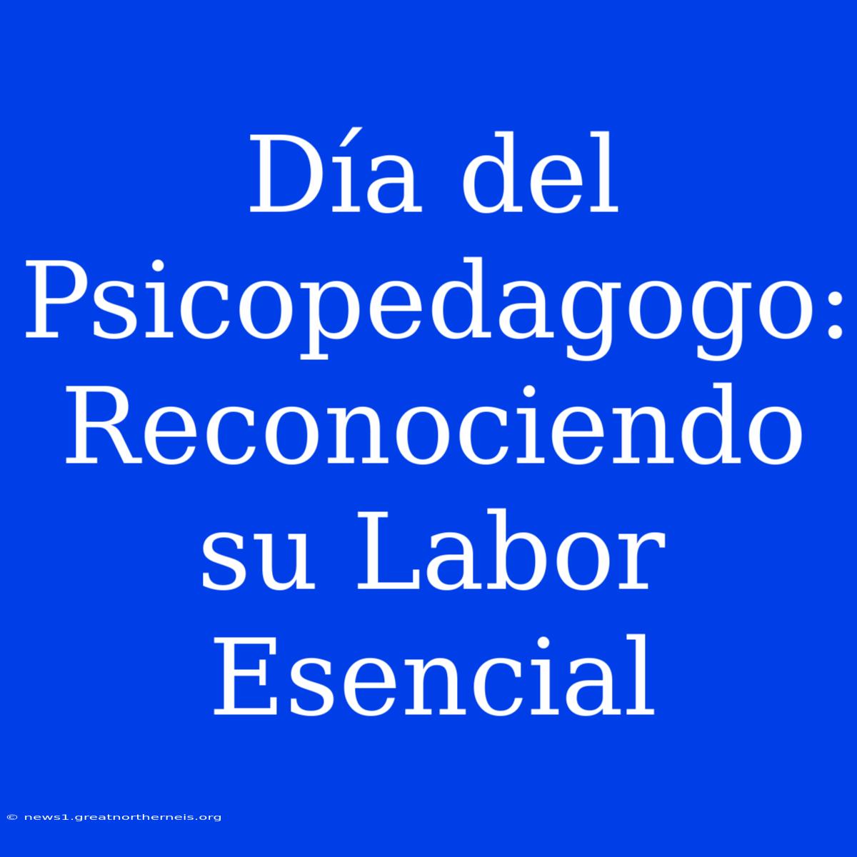 Día Del Psicopedagogo: Reconociendo Su Labor Esencial