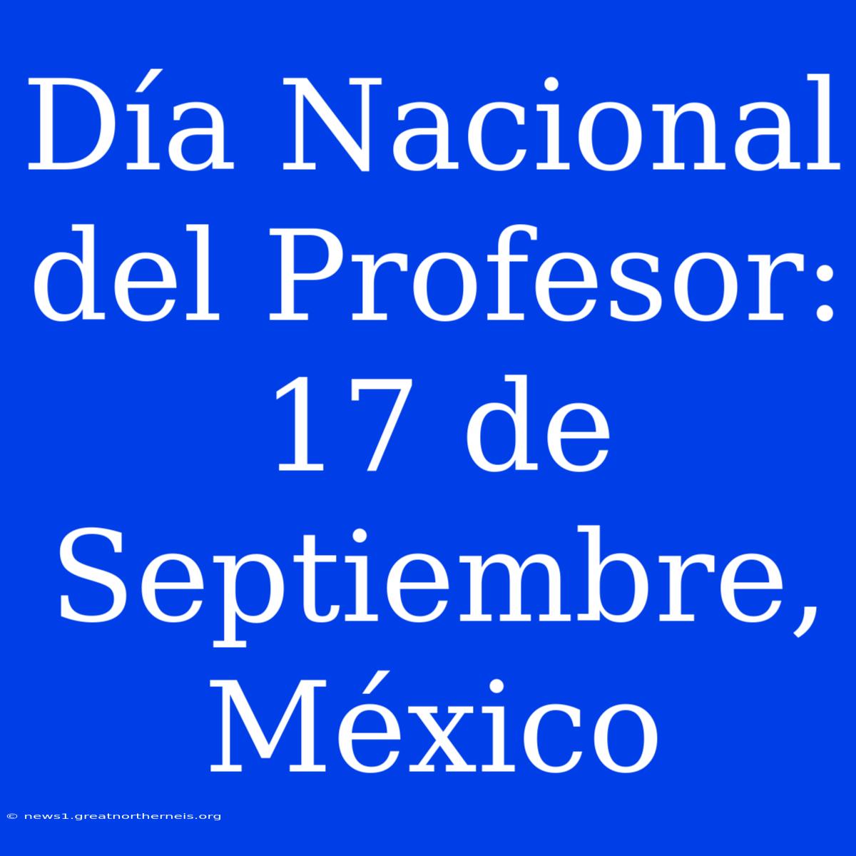 Día Nacional Del Profesor: 17 De Septiembre, México