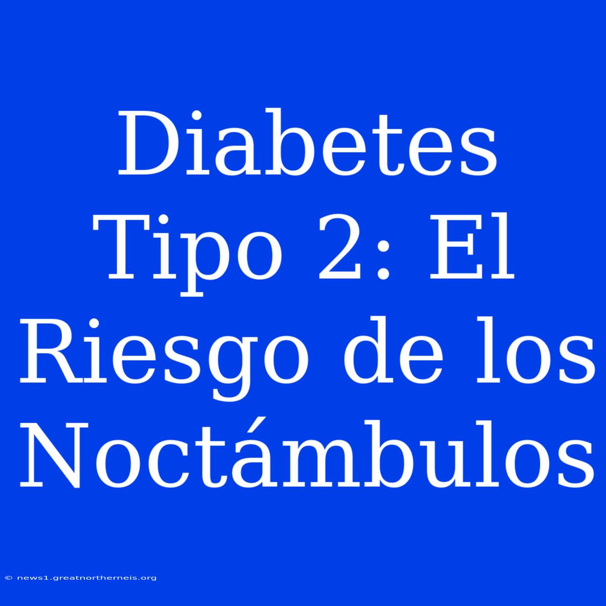 Diabetes Tipo 2: El Riesgo De Los Noctámbulos