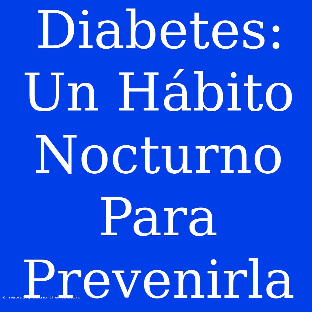 Diabetes: Un Hábito Nocturno Para Prevenirla