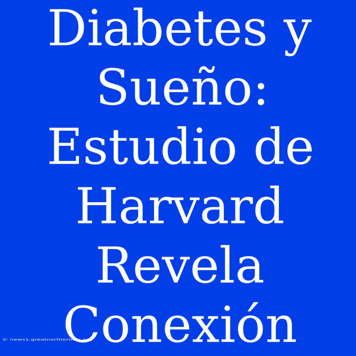 Diabetes Y Sueño: Estudio De Harvard Revela Conexión