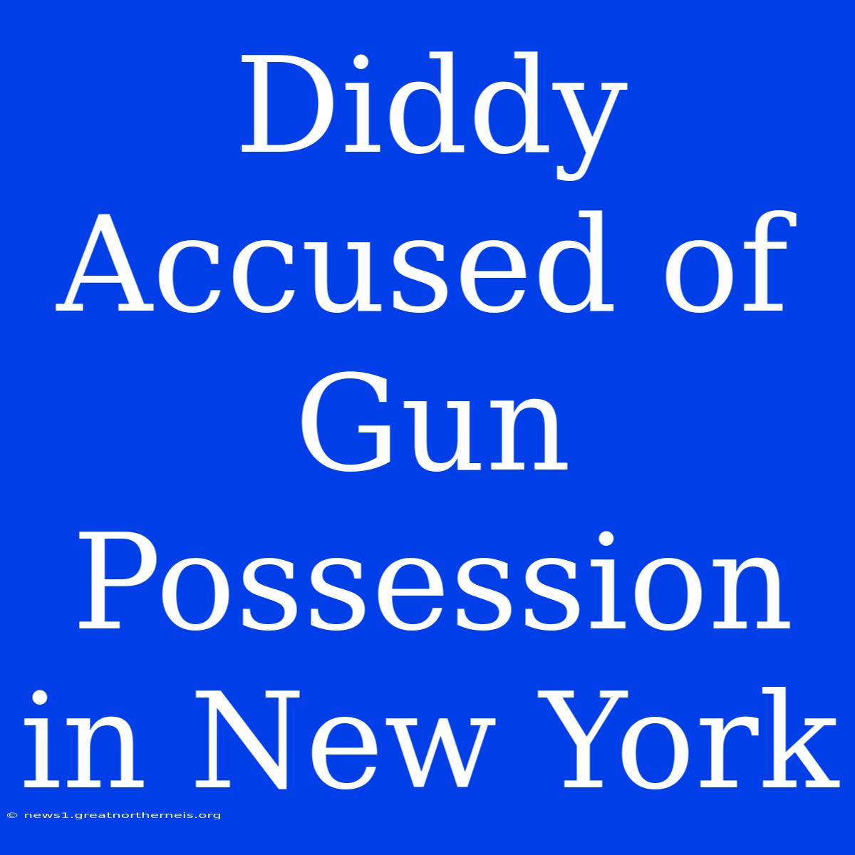 Diddy Accused Of Gun Possession In New York