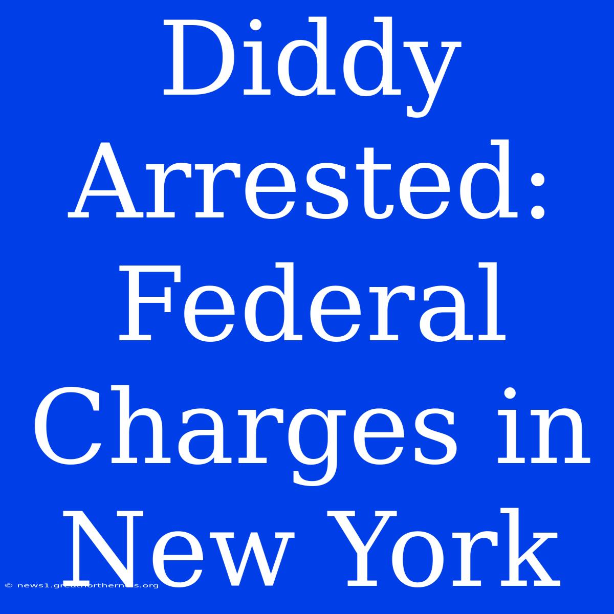 Diddy Arrested: Federal Charges In New York