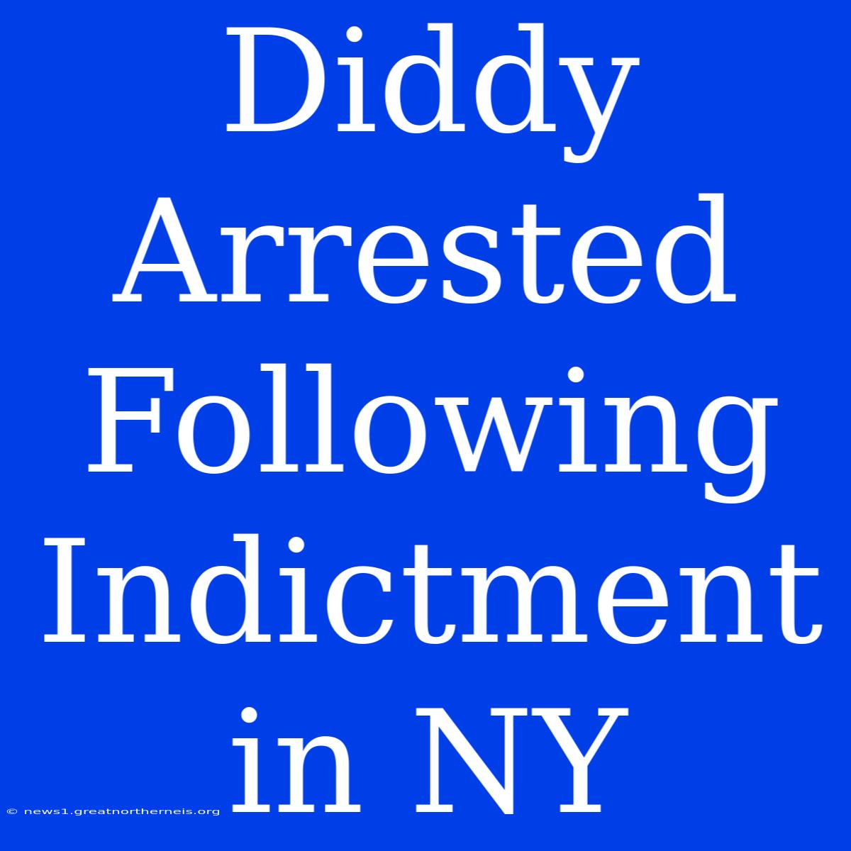 Diddy Arrested Following Indictment In NY