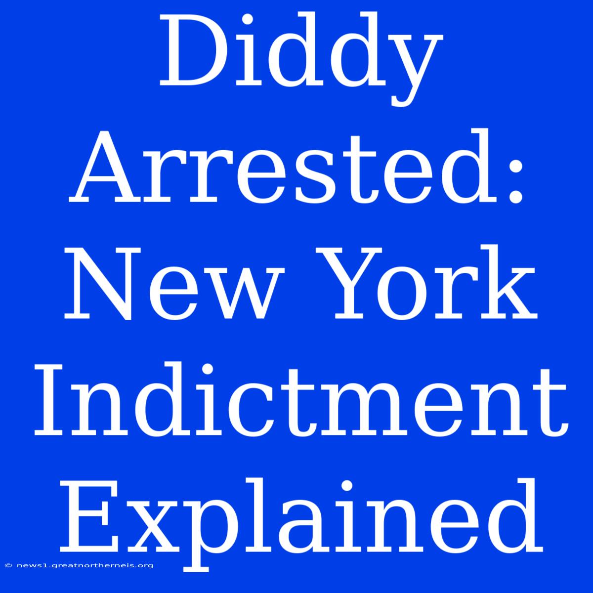 Diddy Arrested: New York Indictment Explained