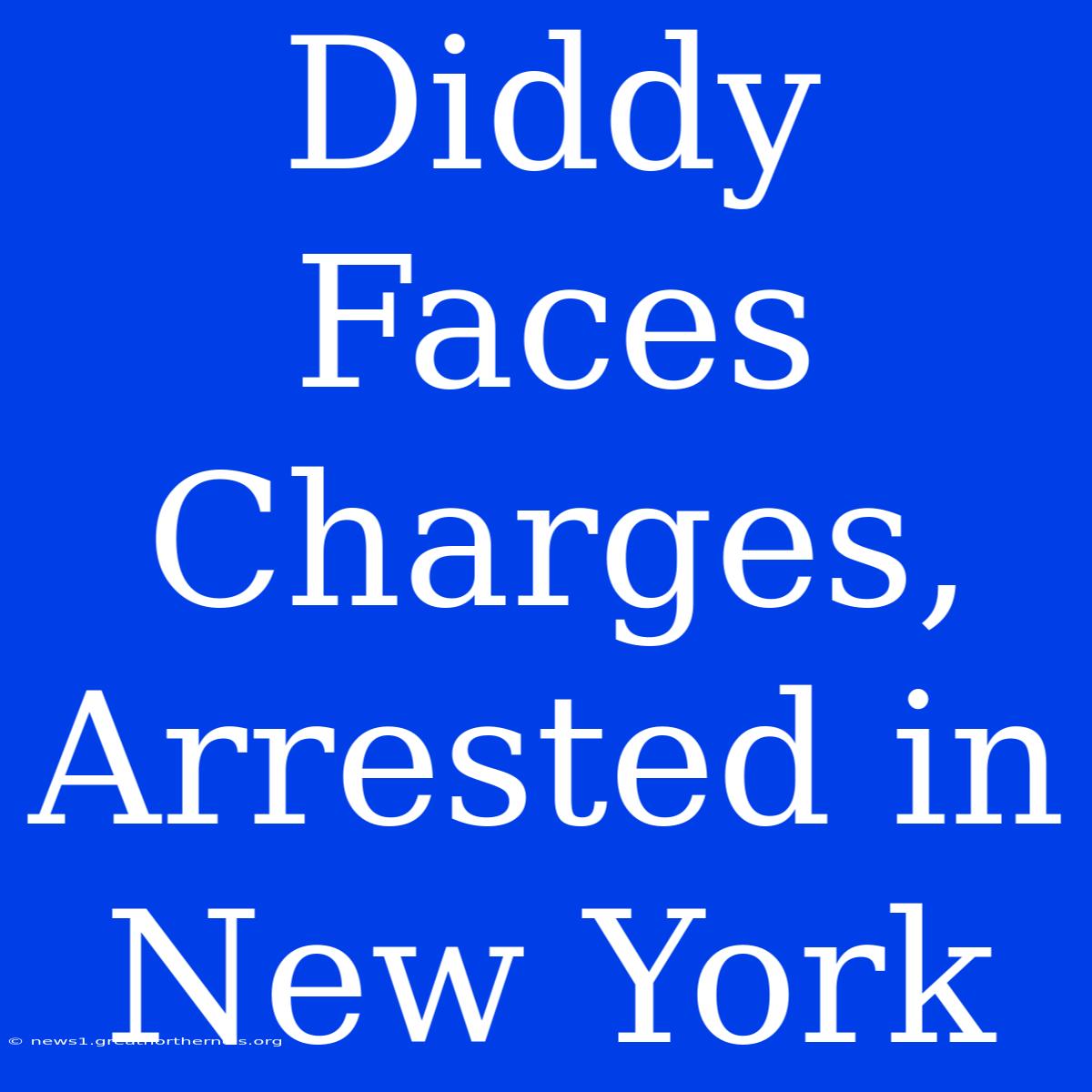 Diddy Faces Charges, Arrested In New York