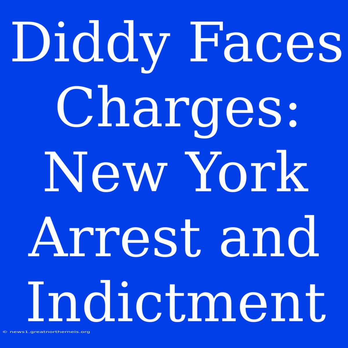 Diddy Faces Charges: New York Arrest And Indictment