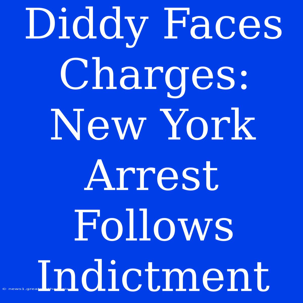 Diddy Faces Charges: New York Arrest Follows Indictment