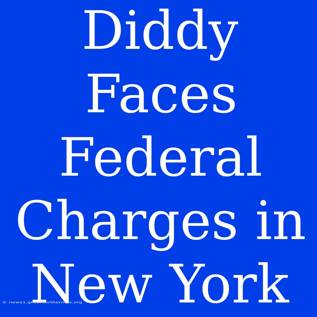 Diddy Faces Federal Charges In New York