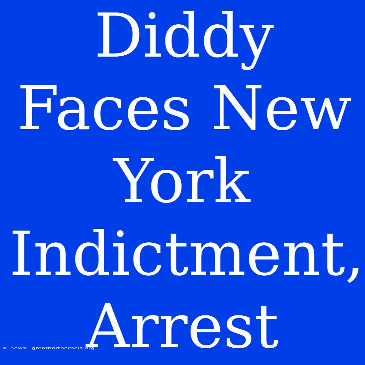 Diddy Faces New York Indictment, Arrest