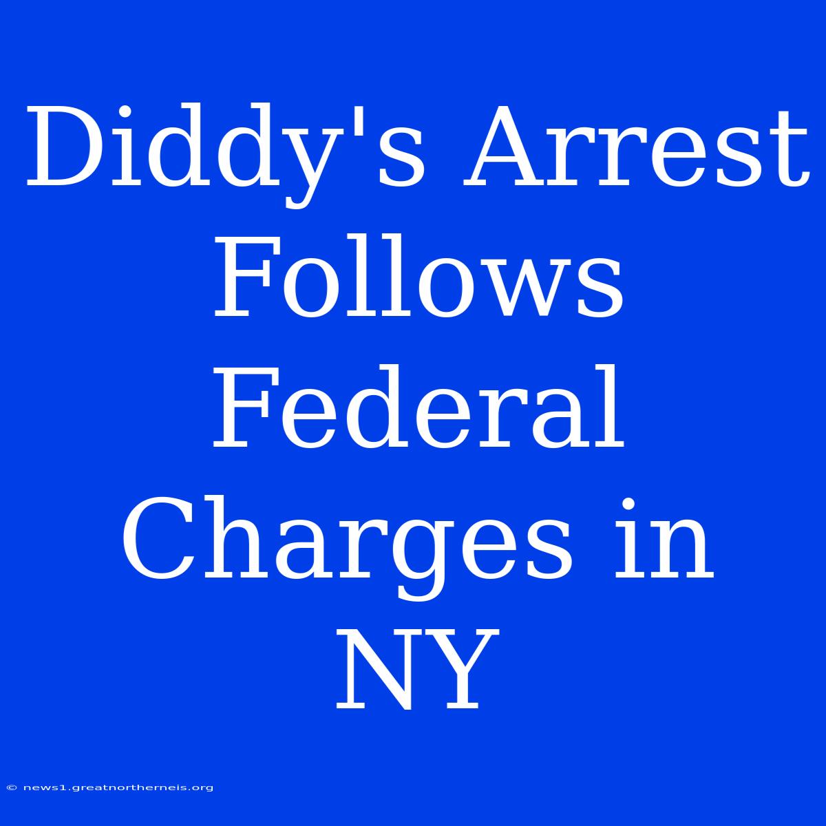 Diddy's Arrest Follows Federal Charges In NY