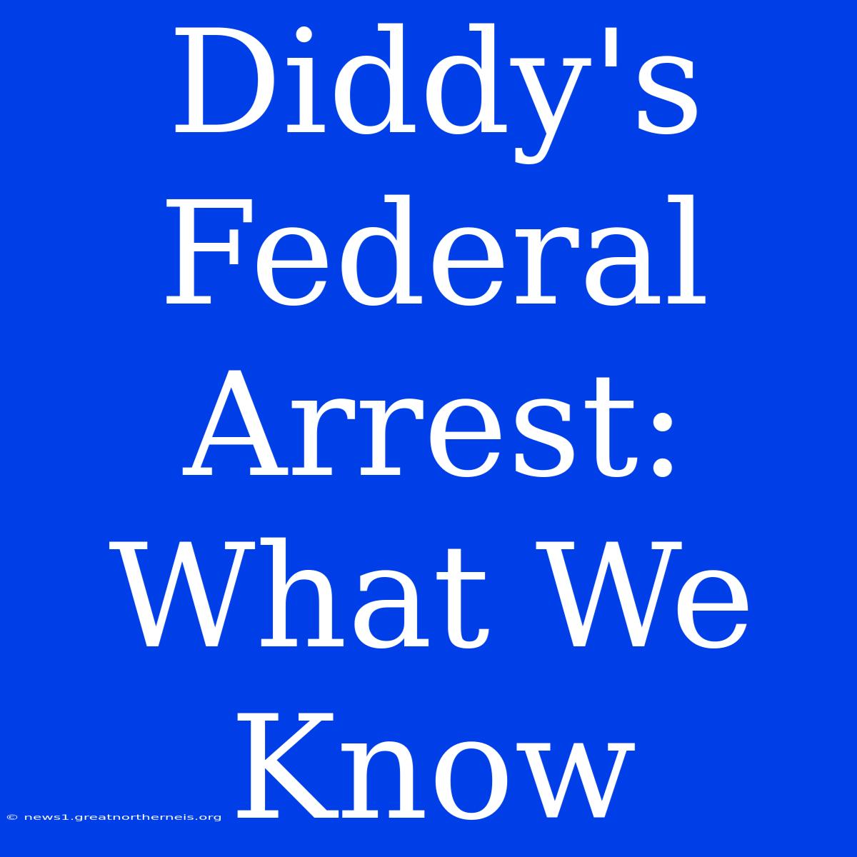 Diddy's Federal Arrest: What We Know