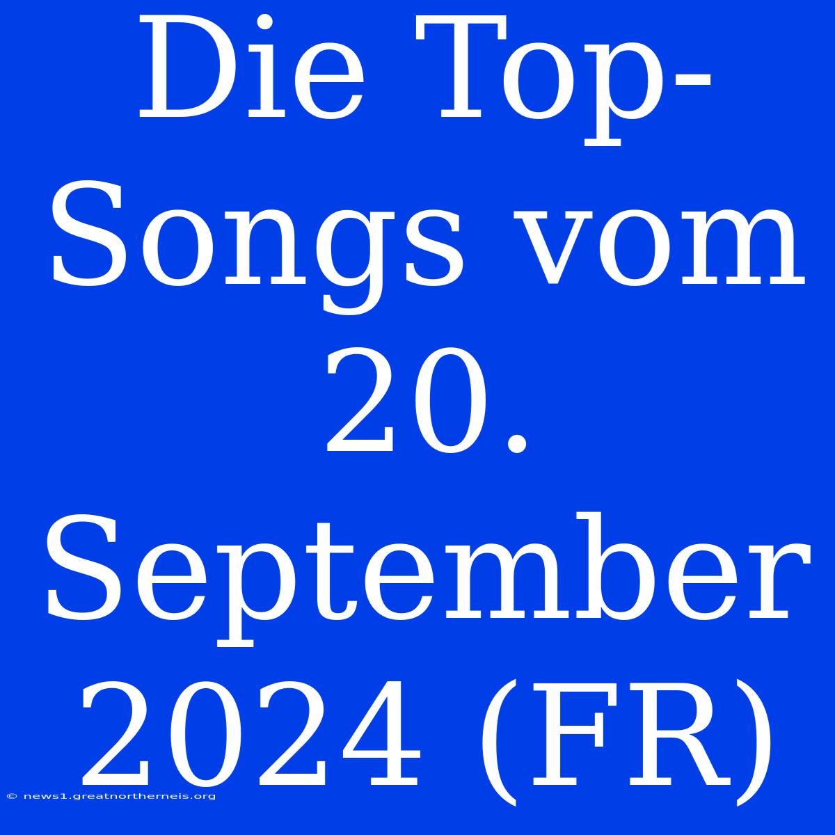 Die Top-Songs Vom 20. September 2024 (FR)