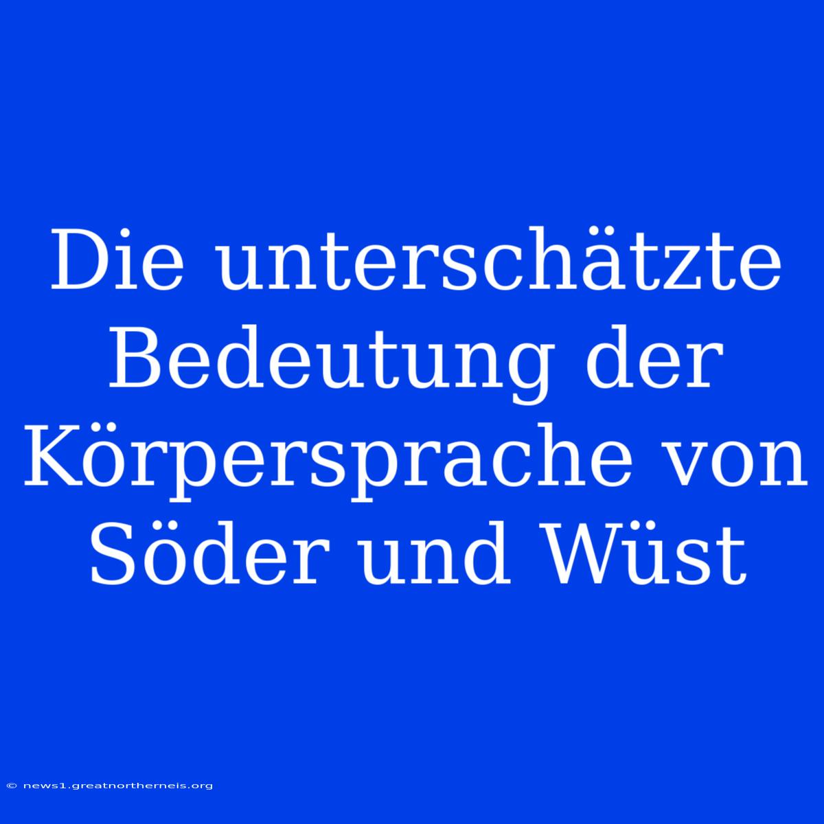 Die Unterschätzte Bedeutung Der Körpersprache Von Söder Und Wüst