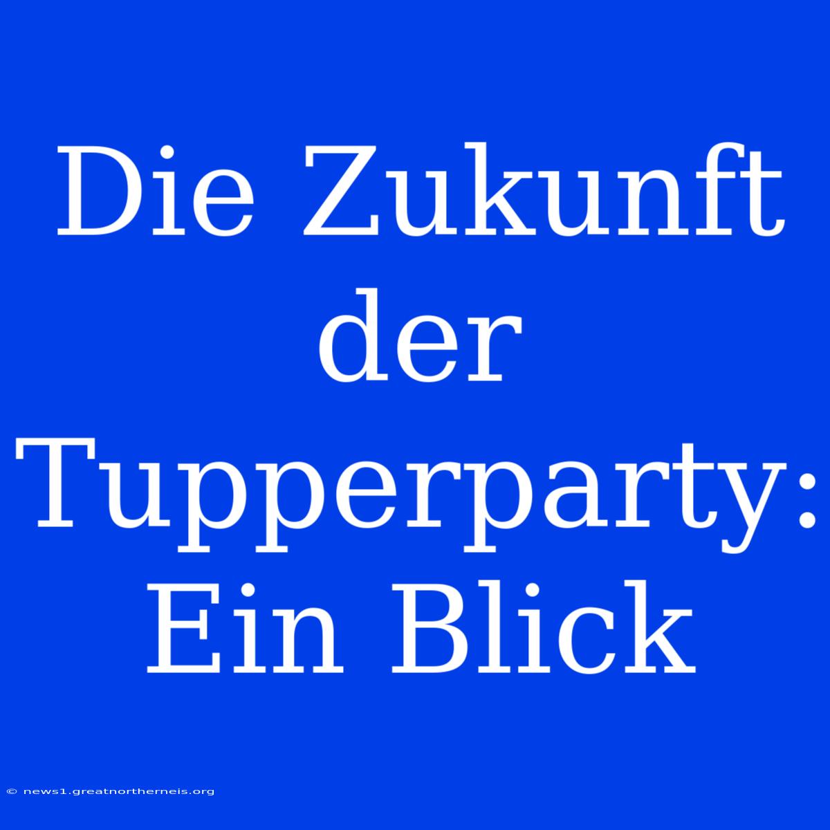 Die Zukunft Der Tupperparty: Ein Blick