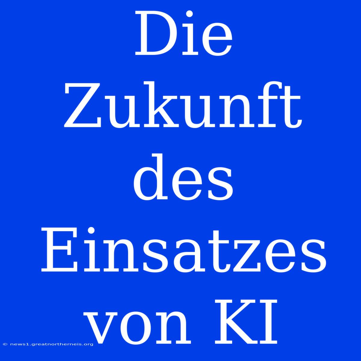 Die Zukunft Des Einsatzes Von KI