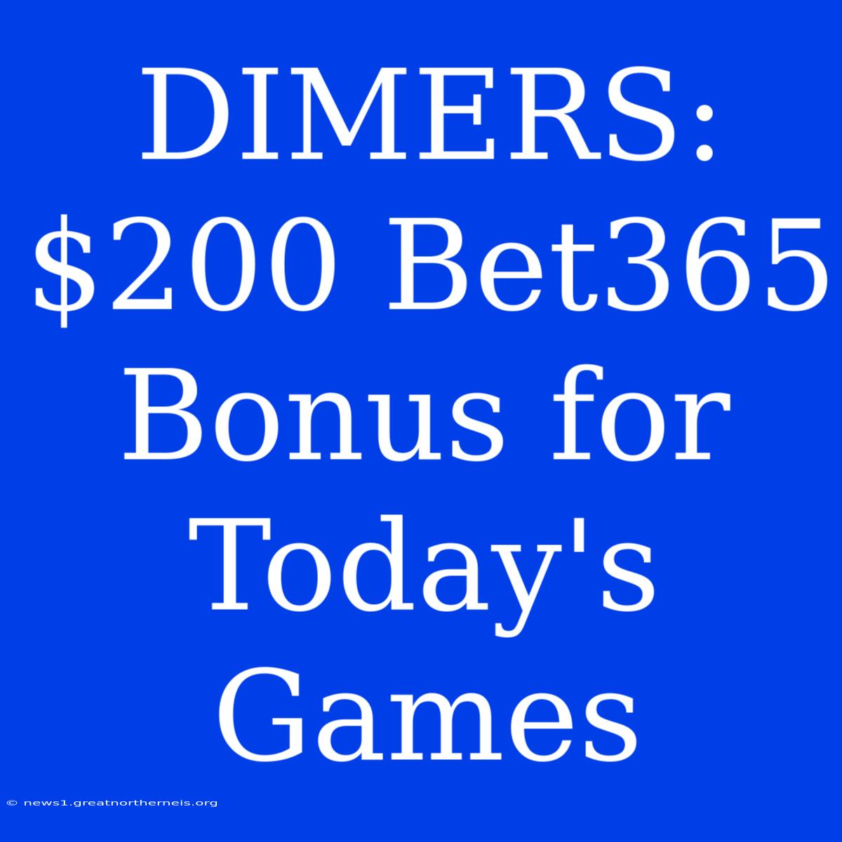 DIMERS: $200 Bet365 Bonus For Today's Games