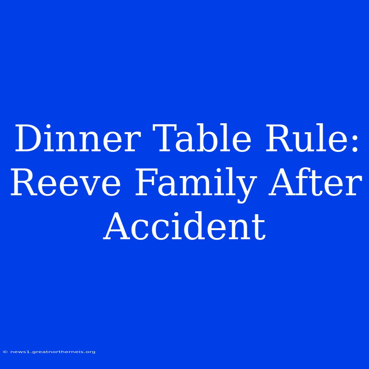 Dinner Table Rule: Reeve Family After Accident