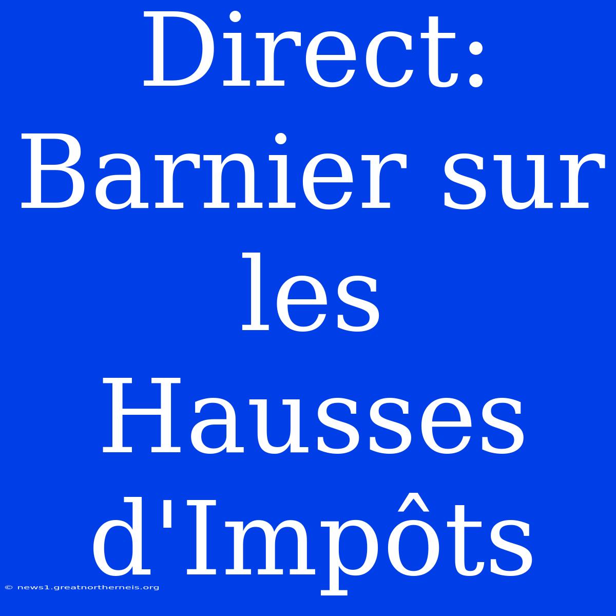 Direct: Barnier Sur Les Hausses D'Impôts