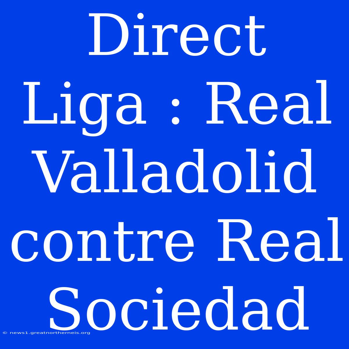 Direct Liga : Real Valladolid Contre Real Sociedad