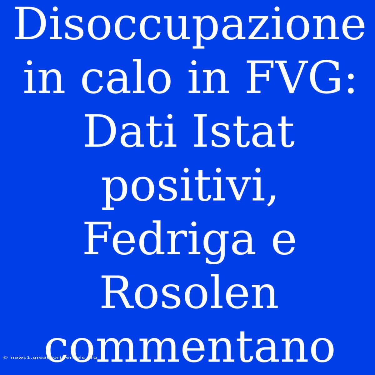 Disoccupazione In Calo In FVG: Dati Istat Positivi, Fedriga E Rosolen Commentano