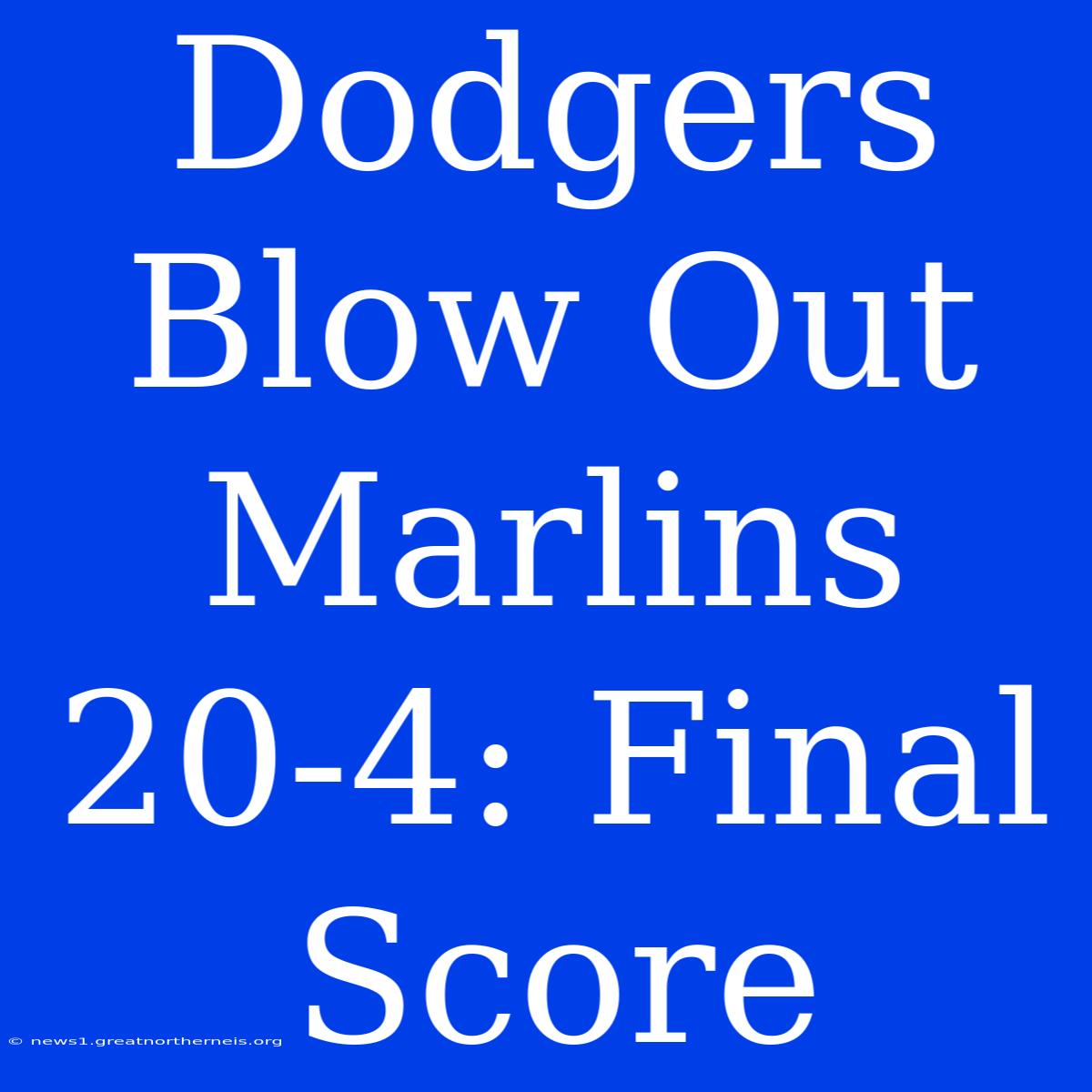 Dodgers Blow Out Marlins 20-4: Final Score