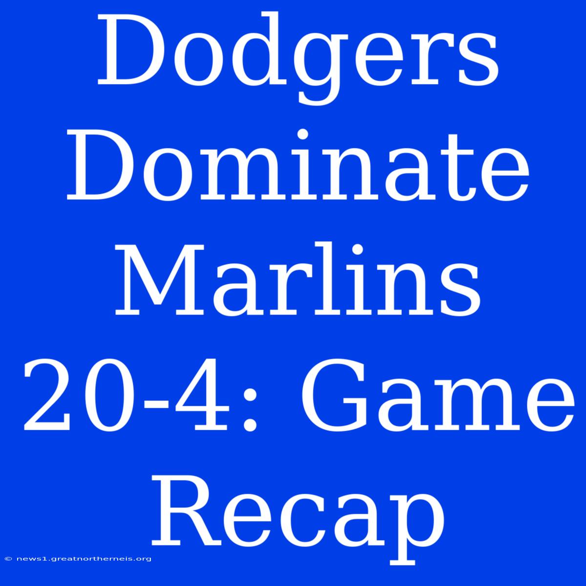 Dodgers Dominate Marlins 20-4: Game Recap