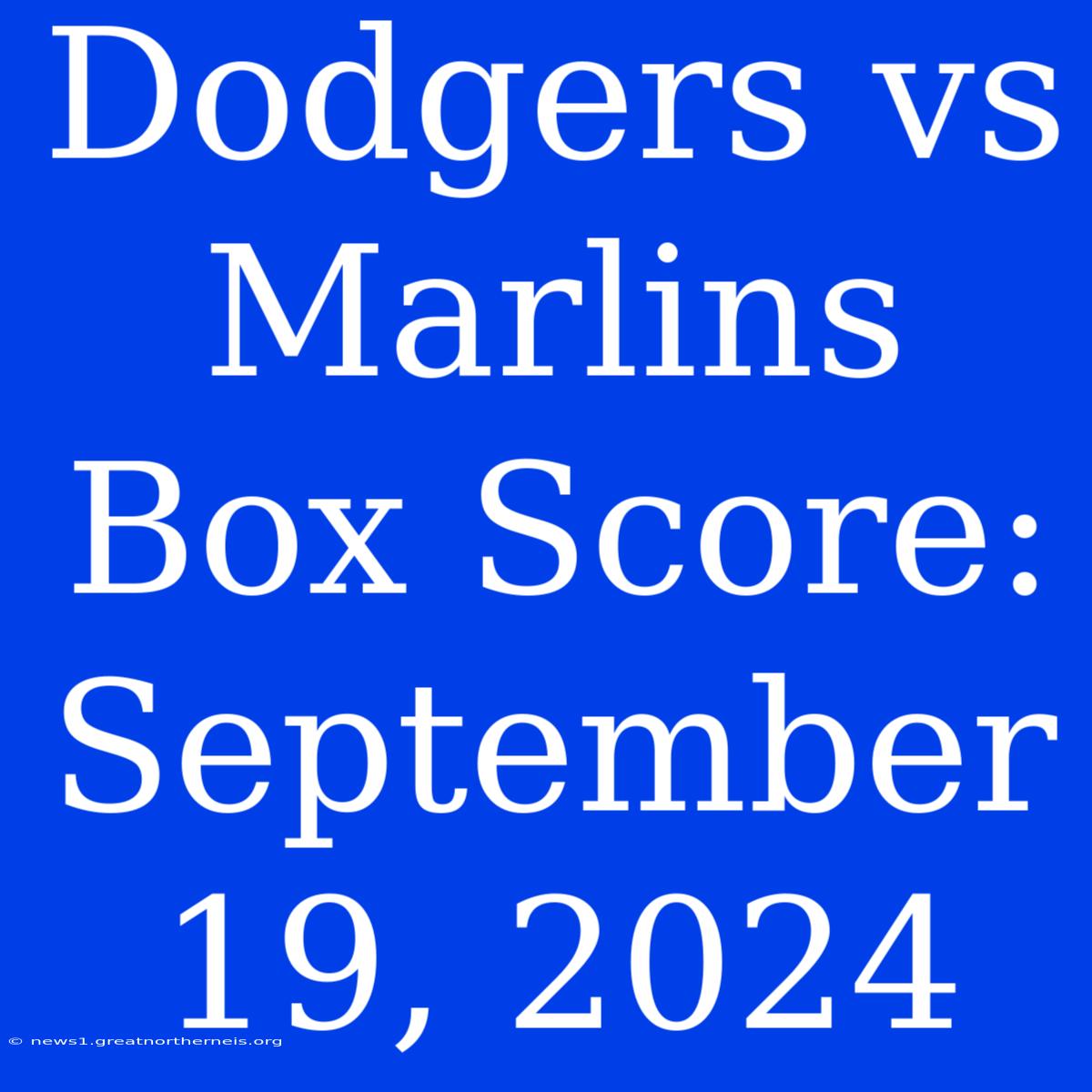 Dodgers Vs Marlins Box Score: September 19, 2024