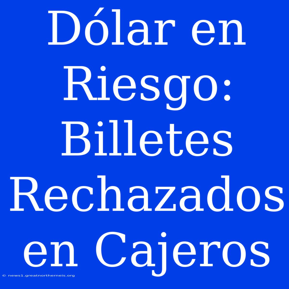 Dólar En Riesgo: Billetes Rechazados En Cajeros