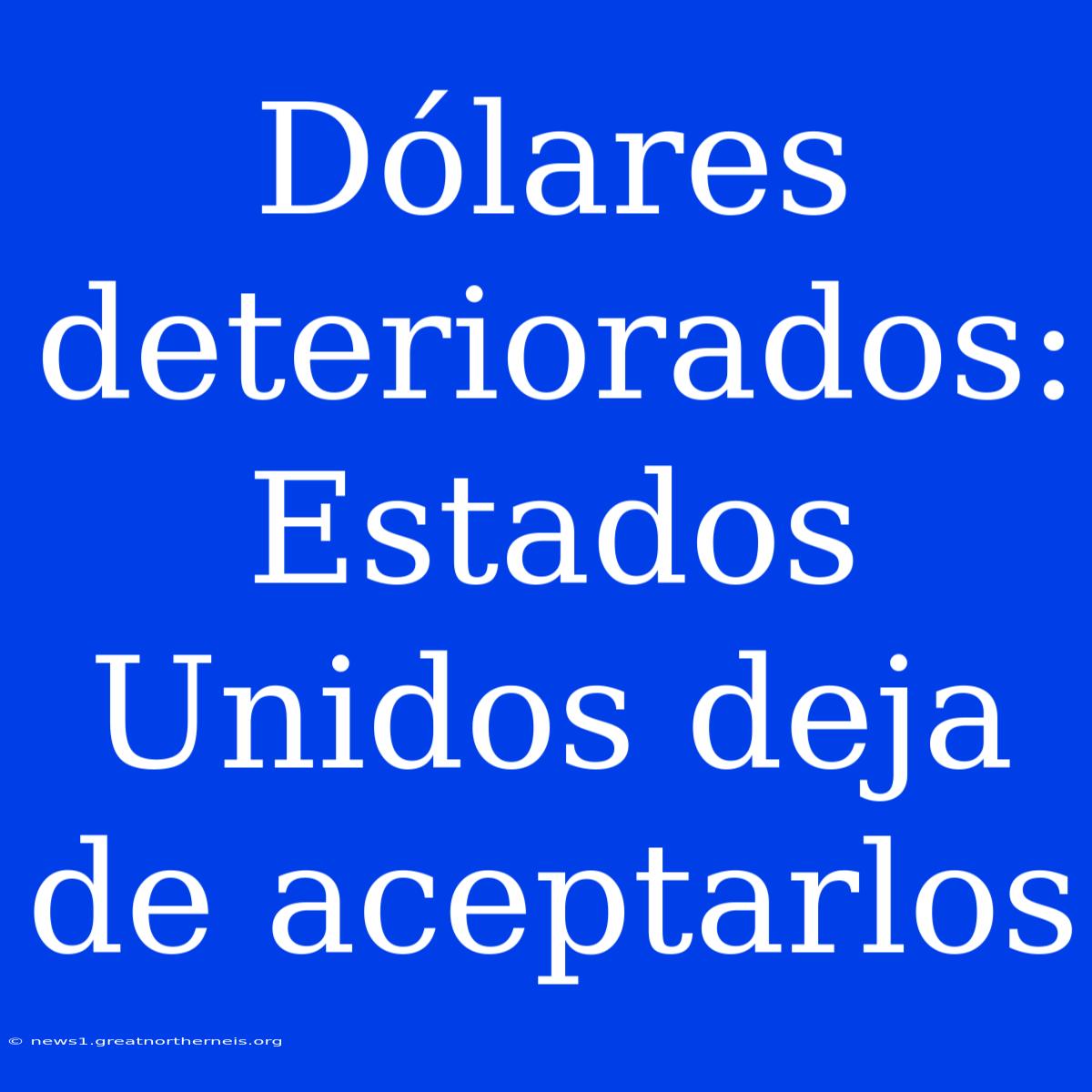 Dólares Deteriorados: Estados Unidos Deja De Aceptarlos