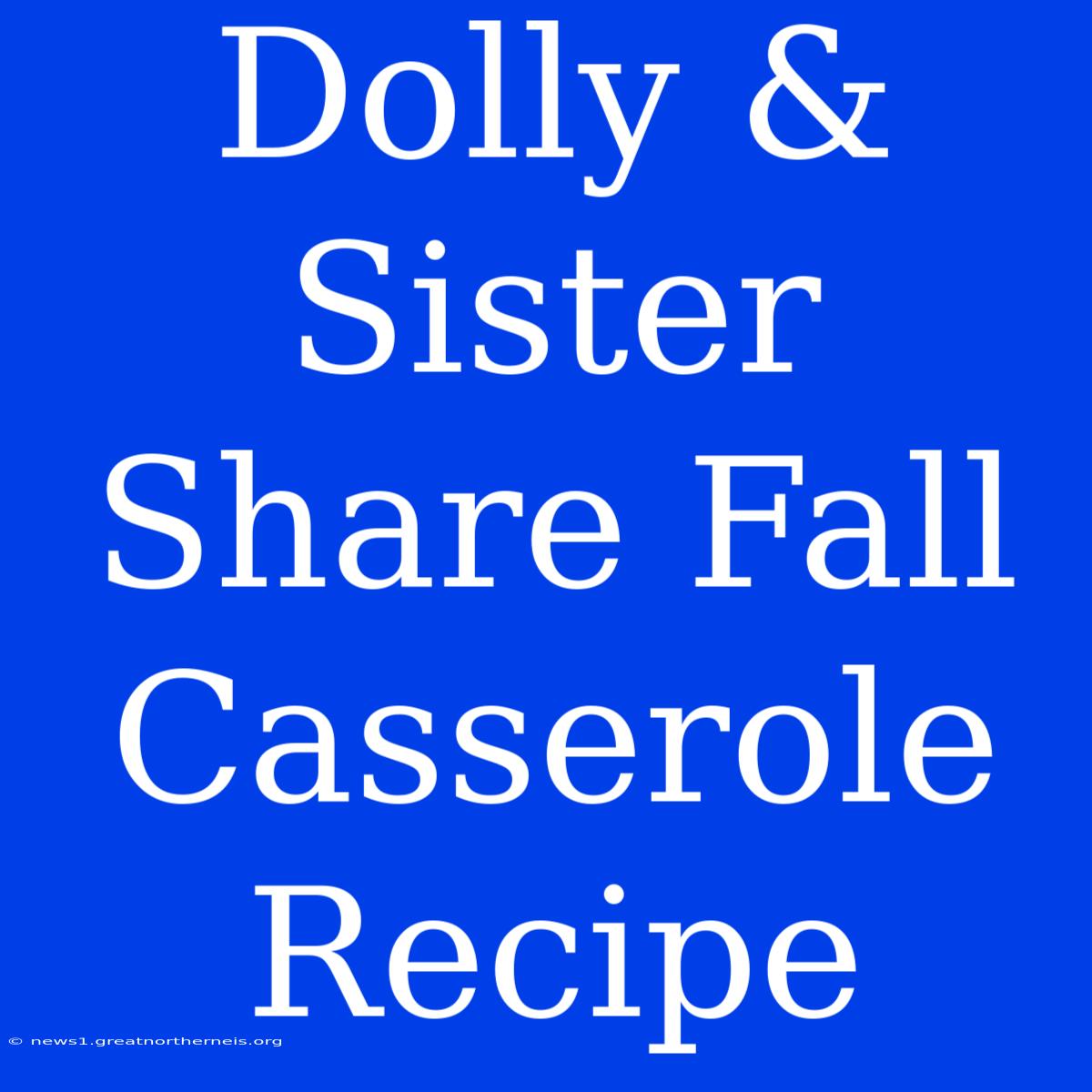 Dolly & Sister Share Fall Casserole Recipe